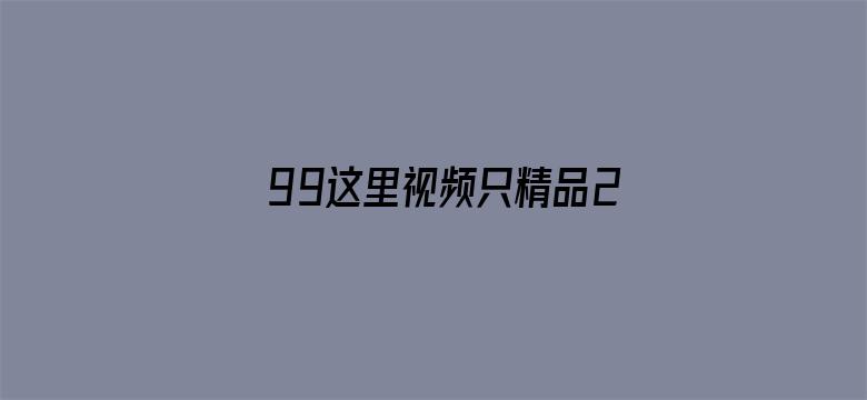 99这里视频只精品2019-Movie