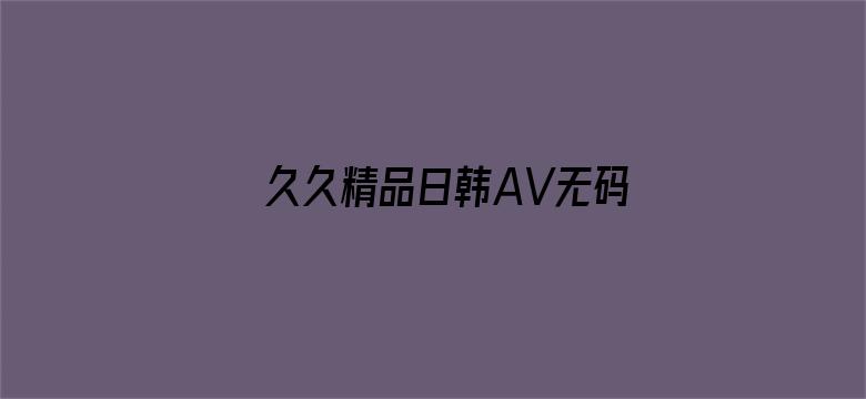 >久久精品日韩AV无码横幅海报图