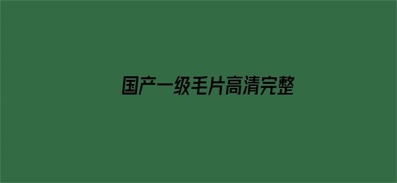 >国产一级毛片高清完整横幅海报图