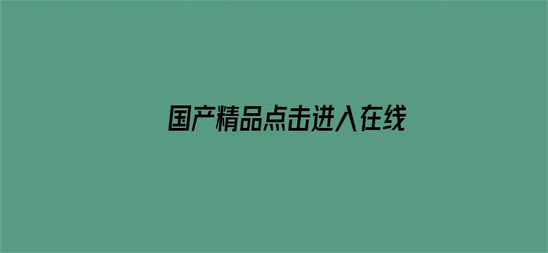 >国产精品点击进入在线影院高清横幅海报图