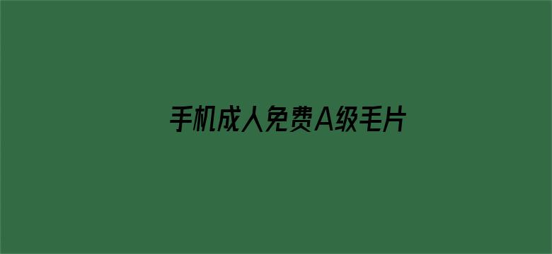 >手机成人免费A级毛片无码横幅海报图