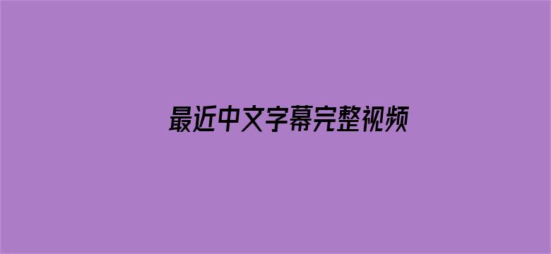 最近中文字幕完整视频大全-Movie