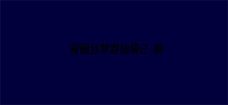 爱丽丝梦游仙境2：镜中奇遇记（普通话）