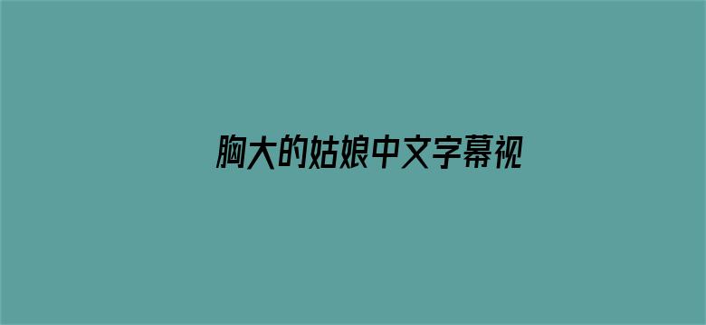 >胸大的姑娘中文字幕视频横幅海报图